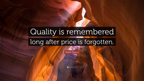 quality is remembered long after the price is forgotten gucci
